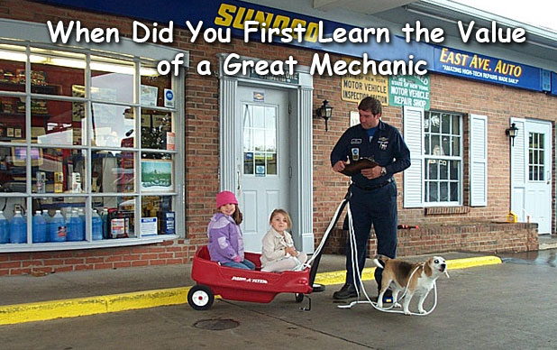 When did you first learn the value of a GREAT Mechanic!